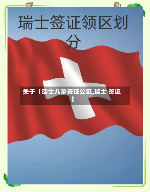 关于【瑞士儿童签证公证,瑞士 签证】