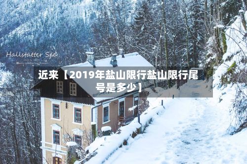 近来【2019年盐山限行盐山限行尾号是多少】-第2张图片