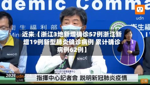 近来【浙江3地新增确诊57例浙江新增19例新型肺炎确诊病例 累计确诊病例62例】