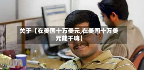 关于【在美国十万美元,在美国十万美元能干嘛】-第2张图片