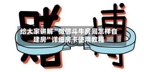 给大家讲解“微信斗牛房间怎样自建房”详细房卡使用教程-第3张图片
