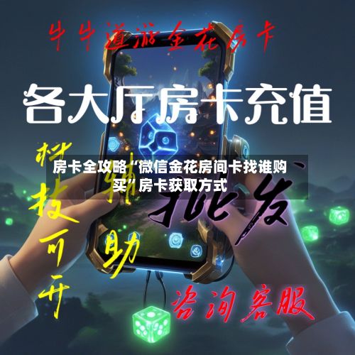 房卡全攻略“微信金花房间卡找谁购买”房卡获取方式-第2张图片