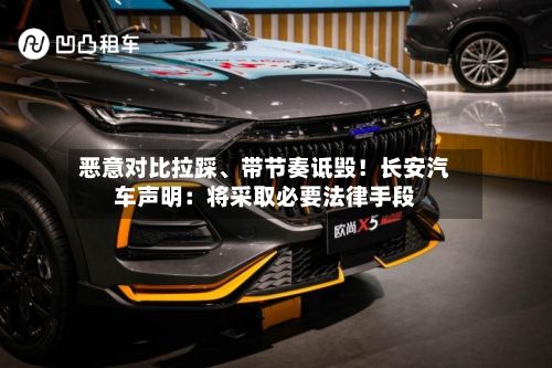 恶意对比拉踩	、带节奏诋毁！长安汽车声明：将采取必要法律手段-第2张图片