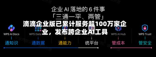 滴滴企业版已累计服务超100万家企业，发布跨企业AI工具-第2张图片