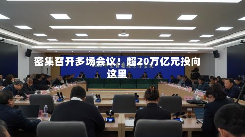 密集召开多场会议!超20万亿元投向这里