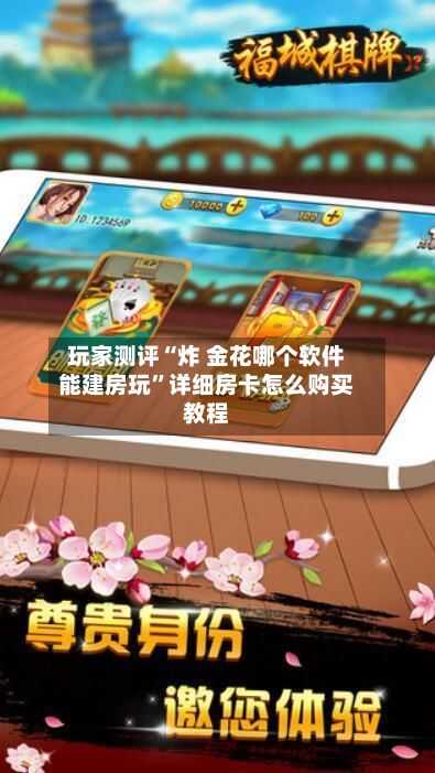 玩家测评“炸 金花哪个软件能建房玩”详细房卡怎么购买教程-第2张图片