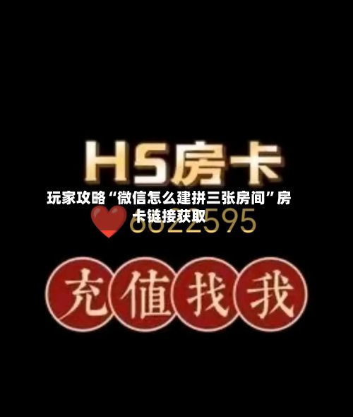 玩家攻略“微信怎么建拼三张房间”房卡链接获取