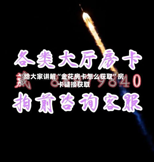 给大家讲解“金花房卡怎么获取”房卡链接获取