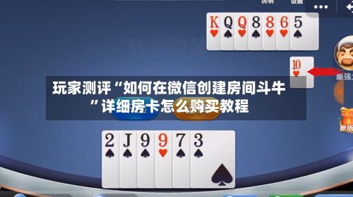 玩家测评“如何在微信创建房间斗牛	”详细房卡怎么购买教程-第2张图片