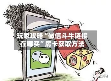 玩家攻略“微信斗牛链接在哪买”房卡获取方法-第3张图片