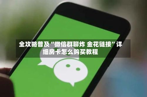 全攻略普及“微信群聊炸 金花链接”详细房卡怎么购买教程-第2张图片