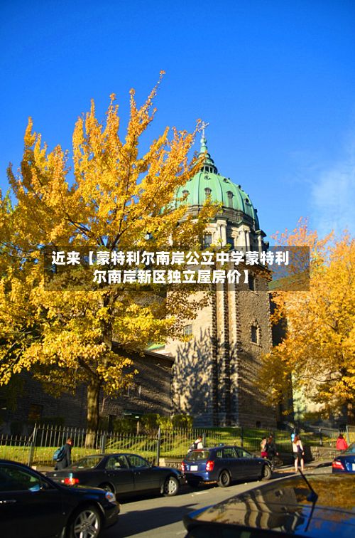 近来【蒙特利尔南岸公立中学蒙特利尔南岸新区独立屋房价】