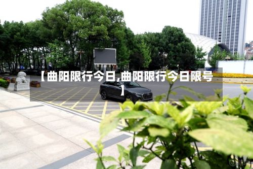 【曲阳限行今日,曲阳限行今日限号】-第3张图片