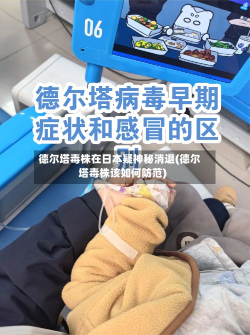 德尔塔毒株在日本疑神秘消退(德尔塔毒株该如何防范)