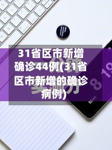 31省区市新增确诊44例(31省区市新增的确诊病例)-第2张图片