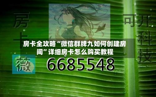 房卡全攻略“微信群牌九如何创建房间”详细房卡怎么购买教程-第2张图片