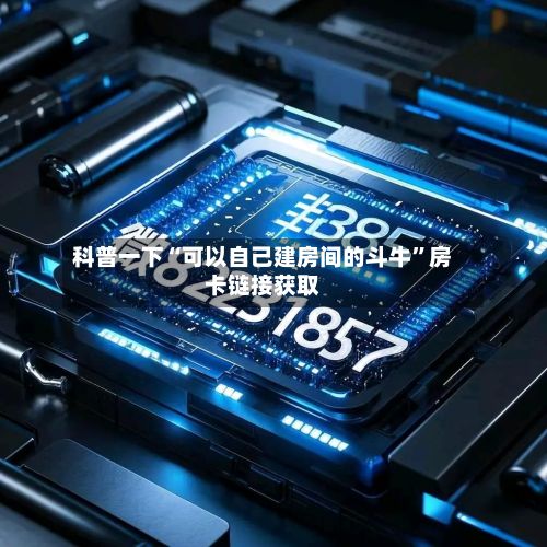 科普一下“可以自己建房间的斗牛”房卡链接获取-第2张图片