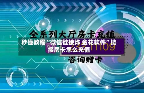 秒懂教程“微信链接炸 金花软件”链接房卡怎么充值