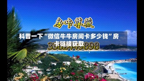 科普一下“微信牛牛房间卡多少钱”房卡链接获取-第2张图片
