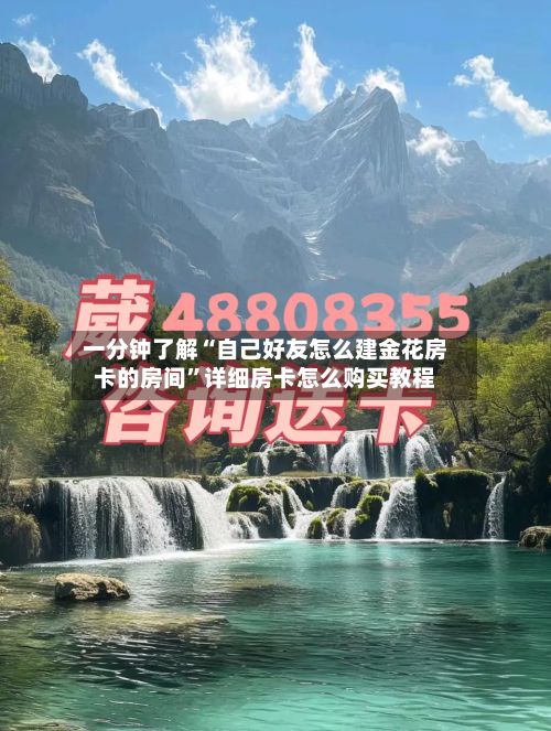 一分钟了解“自己好友怎么建金花房卡的房间”详细房卡怎么购买教程