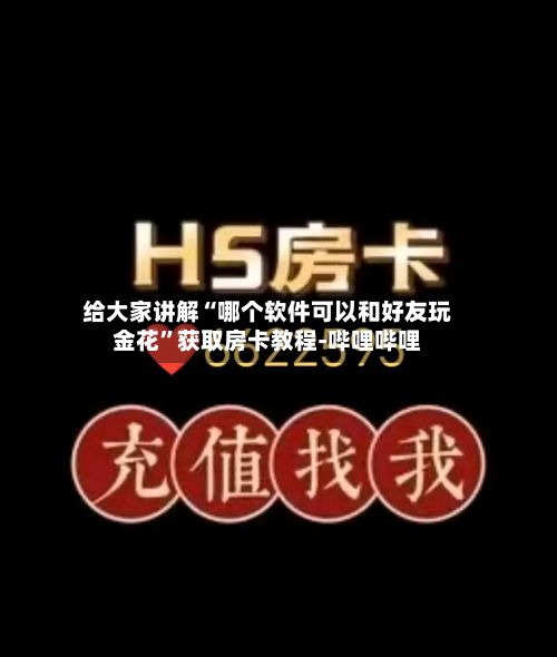 给大家讲解“哪个软件可以和好友玩金花”获取房卡教程-哔哩哔哩-第2张图片