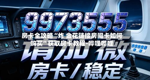 房卡全攻略“炸 金花链接房间卡如何购买”获取房卡教程-哔哩哔哩-第2张图片
