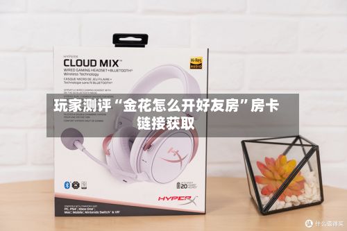 玩家测评“金花怎么开好友房”房卡链接获取-第3张图片