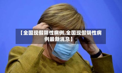 【全国现假阴性病例,全国现假阴性病例最新消息】