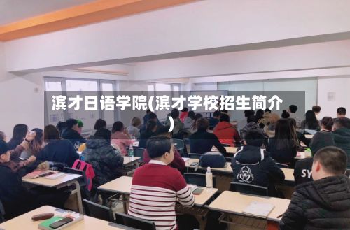 滨才日语学院(滨才学校招生简介)-第2张图片