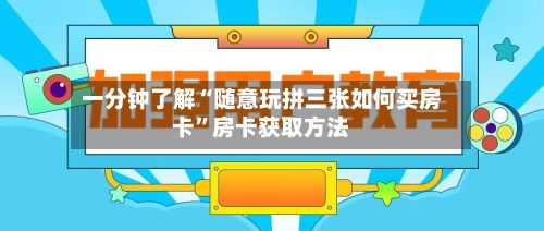 一分钟了解“随意玩拼三张如何买房卡”房卡获取方法-第2张图片