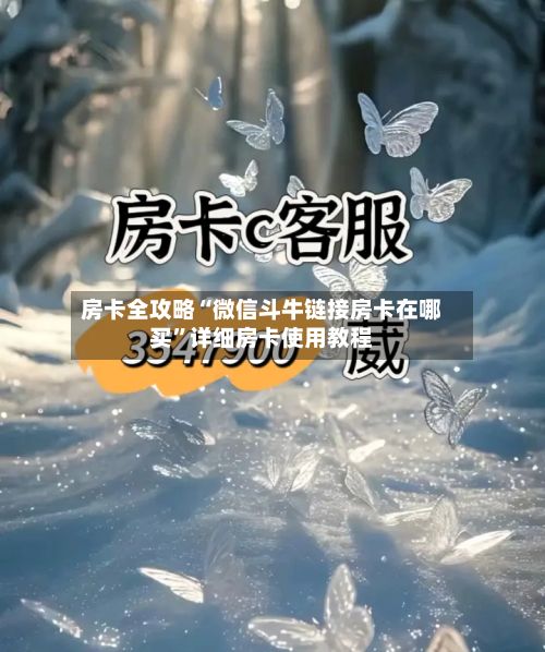 房卡全攻略“微信斗牛链接房卡在哪买”详细房卡使用教程-第2张图片