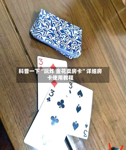 科普一下“玩炸 金花卖房卡”详细房卡使用教程-第2张图片