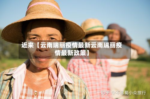 近来【云南瑞丽疫情最新云南瑞丽疫情最新政策】-第2张图片