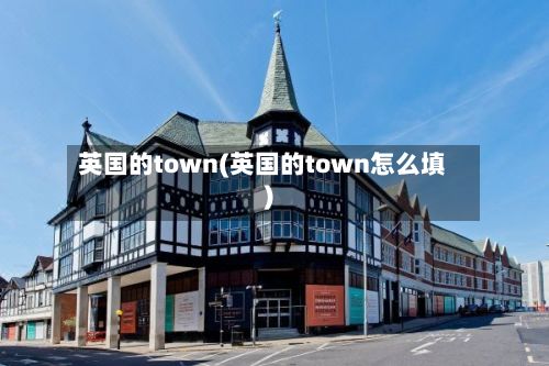 英国的town(英国的town怎么填)-第2张图片
