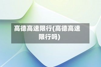 高德高速限行(高德高速限行吗)-第2张图片