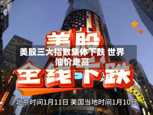 美股三大指数集体下跌 世界油价走高-第1张图片