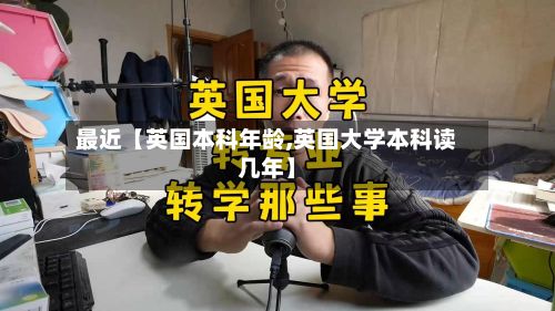 最近【英国本科年龄,英国大学本科读几年】