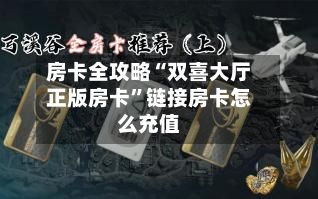 房卡全攻略“双喜大厅正版房卡”链接房卡怎么充值-第2张图片