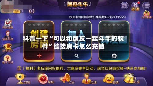 科普一下“可以和朋友一起斗牛的软件	”链接房卡怎么充值-第3张图片
