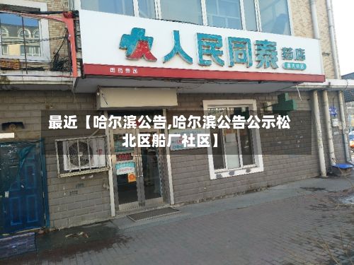 最近【哈尔滨公告,哈尔滨公告公示松北区船厂社区】