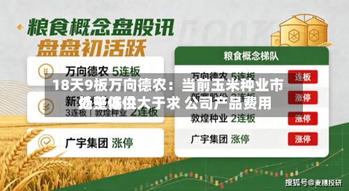 18天9板万向德农:当前玉米种业市场整体供大于求 公司产品费用
处于低位-第2张图片