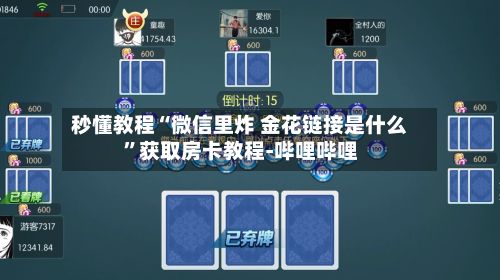秒懂教程“微信里炸 金花链接是什么”获取房卡教程-哔哩哔哩
