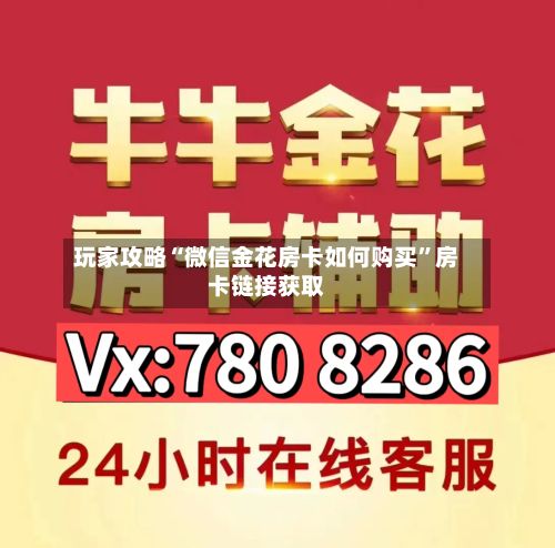 玩家攻略“微信金花房卡如何购买”房卡链接获取-第2张图片