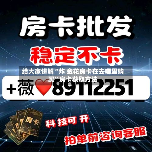 给大家讲解“炸 金花房卡在去哪里购买	”房卡获取方法-第3张图片