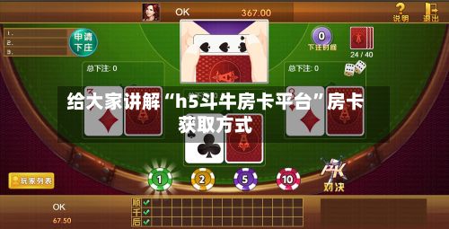 给大家讲解“h5斗牛房卡平台”房卡获取方式-第2张图片