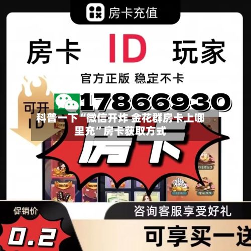 科普一下“微信开炸 金花群房卡上哪里充”房卡获取方式