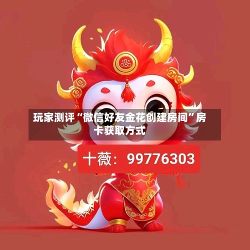 玩家测评“微信好友金花创建房间”房卡获取方式-第2张图片