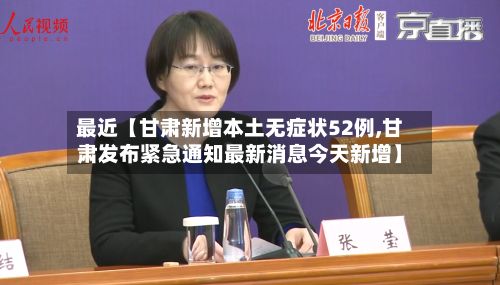最近【甘肃新增本土无症状52例,甘肃发布紧急通知最新消息今天新增】
