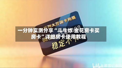 一分钟实测分享“斗牛炸 金花房卡买房卡”详细房卡使用教程