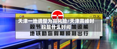 天津一地调整为高风险/天津高峰时段是什么时间-第2张图片